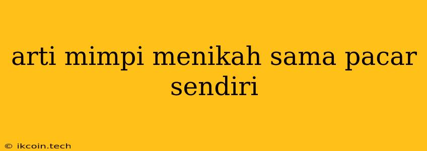 Arti Mimpi Menikah Sama Pacar Sendiri