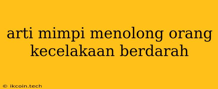 Arti Mimpi Menolong Orang Kecelakaan Berdarah