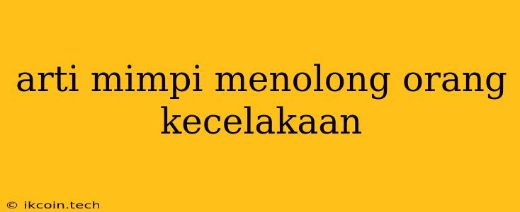 Arti Mimpi Menolong Orang Kecelakaan