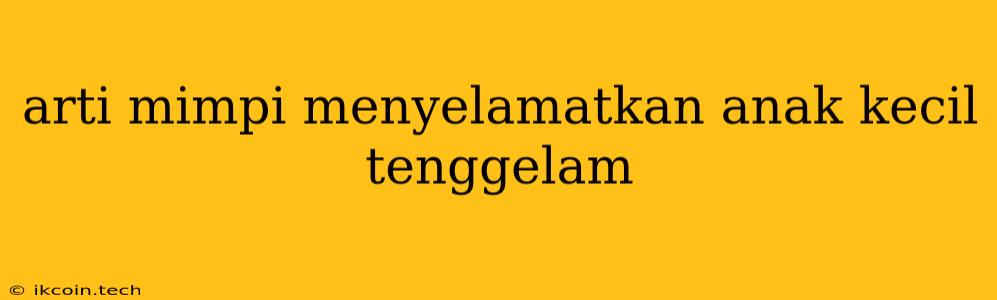 Arti Mimpi Menyelamatkan Anak Kecil Tenggelam