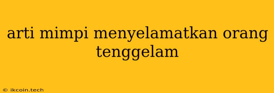 Arti Mimpi Menyelamatkan Orang Tenggelam