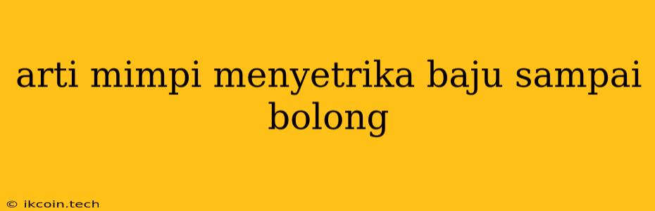 Arti Mimpi Menyetrika Baju Sampai Bolong