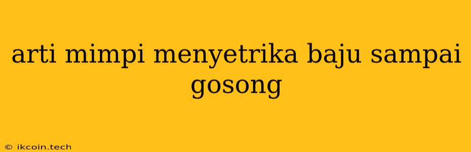 Arti Mimpi Menyetrika Baju Sampai Gosong