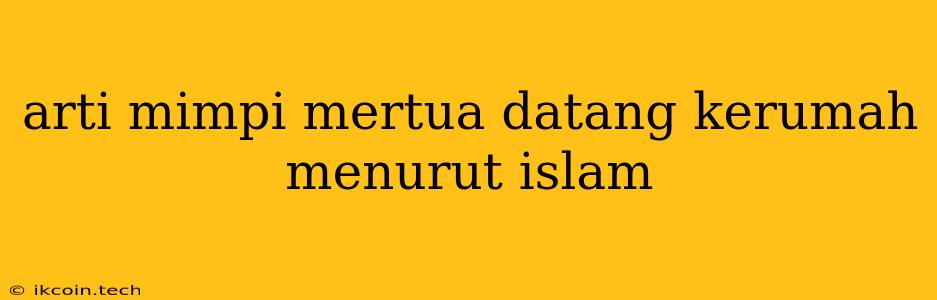 Arti Mimpi Mertua Datang Kerumah Menurut Islam