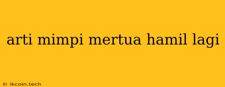 Arti Mimpi Mertua Hamil Lagi