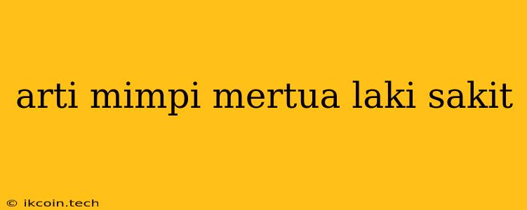 Arti Mimpi Mertua Laki Sakit