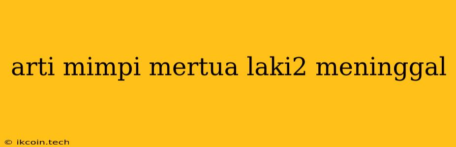 Arti Mimpi Mertua Laki2 Meninggal