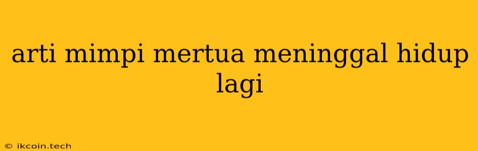 Arti Mimpi Mertua Meninggal Hidup Lagi