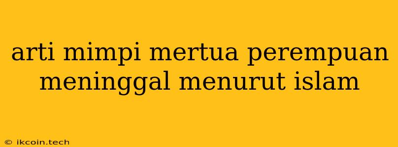 Arti Mimpi Mertua Perempuan Meninggal Menurut Islam