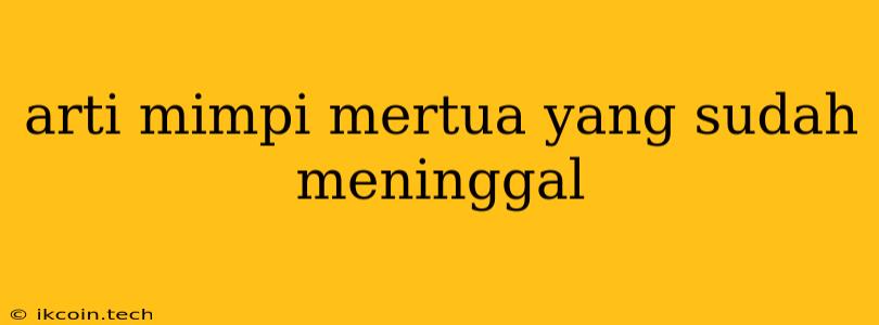 Arti Mimpi Mertua Yang Sudah Meninggal