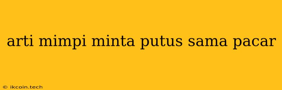 Arti Mimpi Minta Putus Sama Pacar