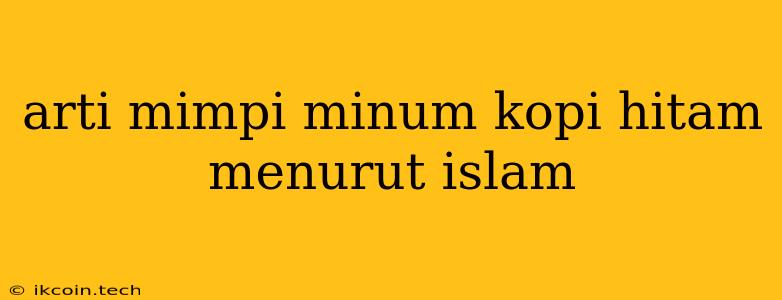 Arti Mimpi Minum Kopi Hitam Menurut Islam