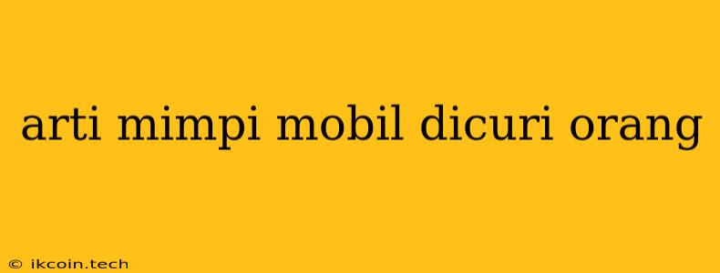 Arti Mimpi Mobil Dicuri Orang