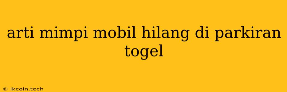 Arti Mimpi Mobil Hilang Di Parkiran Togel