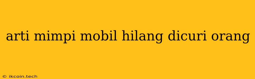 Arti Mimpi Mobil Hilang Dicuri Orang