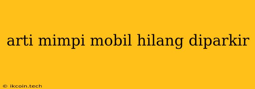 Arti Mimpi Mobil Hilang Diparkir