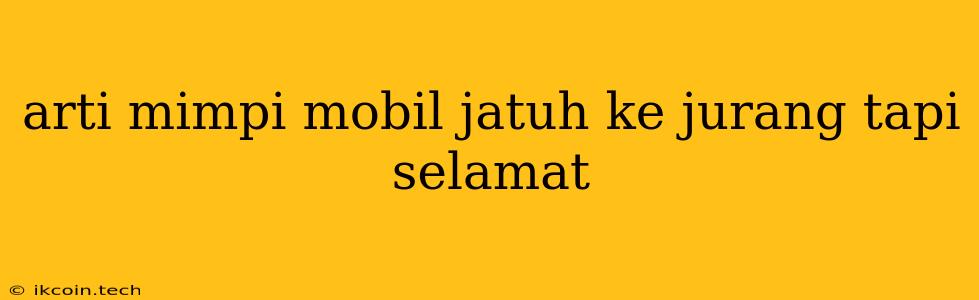 Arti Mimpi Mobil Jatuh Ke Jurang Tapi Selamat