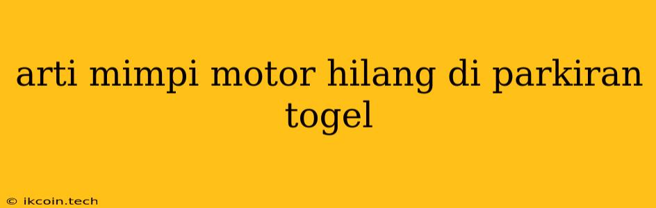 Arti Mimpi Motor Hilang Di Parkiran Togel