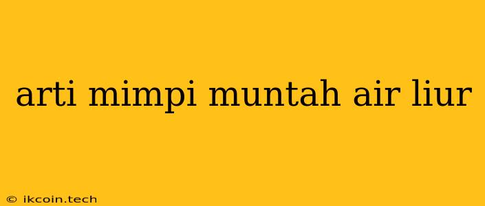 Arti Mimpi Muntah Air Liur