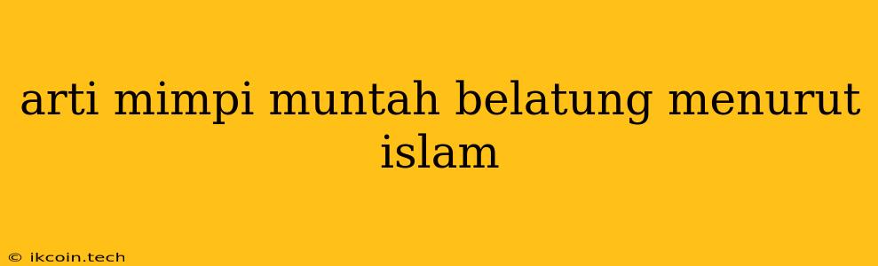 Arti Mimpi Muntah Belatung Menurut Islam