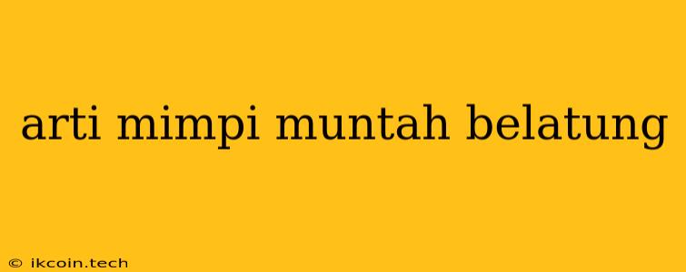 Arti Mimpi Muntah Belatung