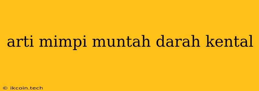 Arti Mimpi Muntah Darah Kental