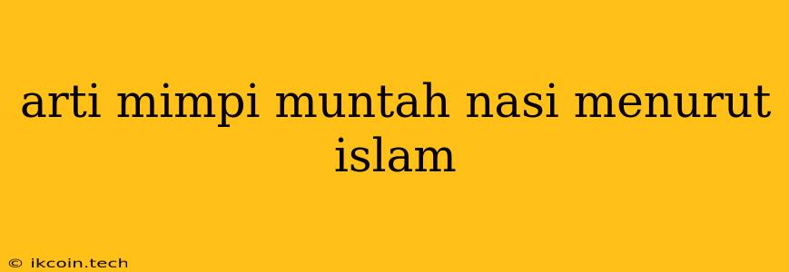 Arti Mimpi Muntah Nasi Menurut Islam