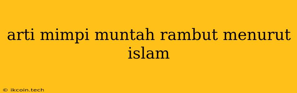 Arti Mimpi Muntah Rambut Menurut Islam