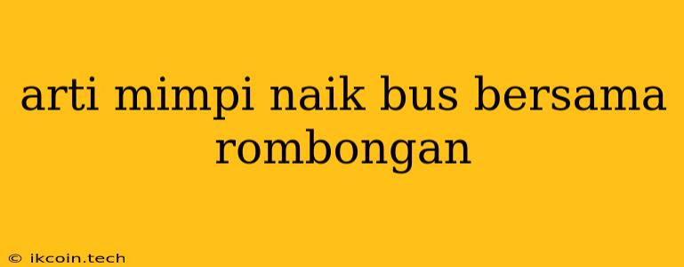 Arti Mimpi Naik Bus Bersama Rombongan