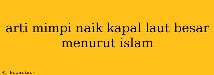 Arti Mimpi Naik Kapal Laut Besar Menurut Islam