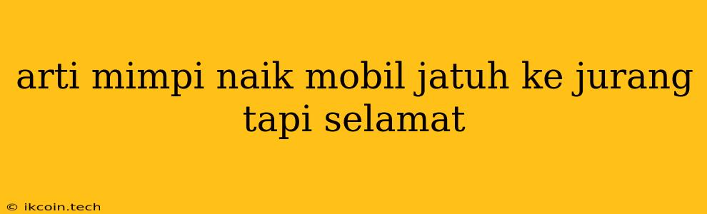 Arti Mimpi Naik Mobil Jatuh Ke Jurang Tapi Selamat