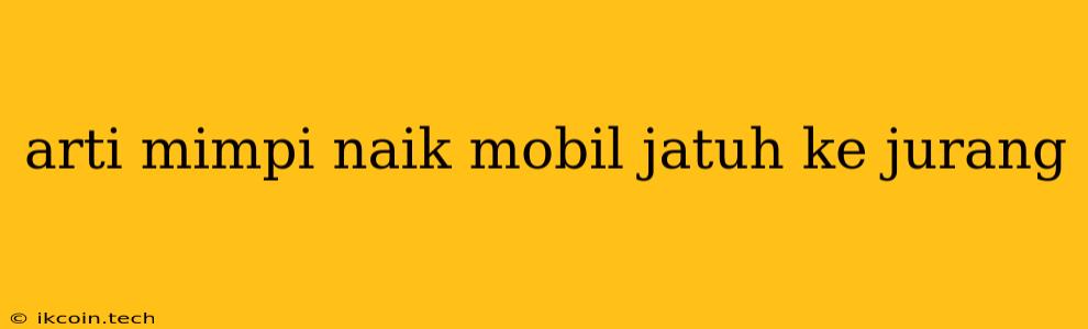 Arti Mimpi Naik Mobil Jatuh Ke Jurang