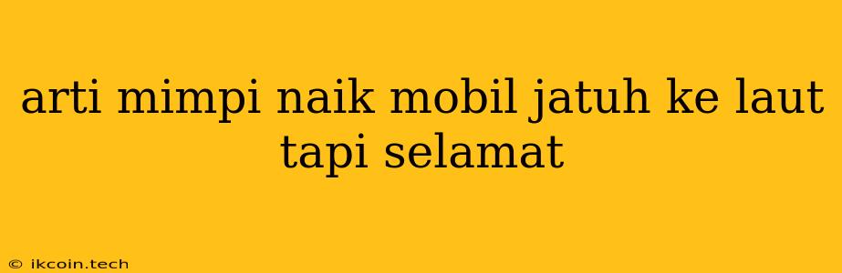 Arti Mimpi Naik Mobil Jatuh Ke Laut Tapi Selamat