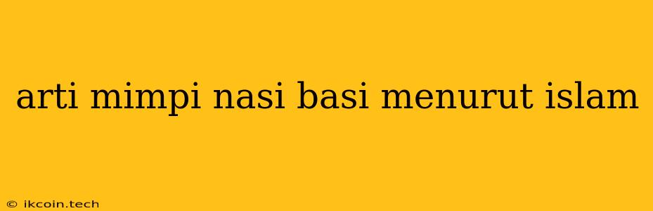 Arti Mimpi Nasi Basi Menurut Islam