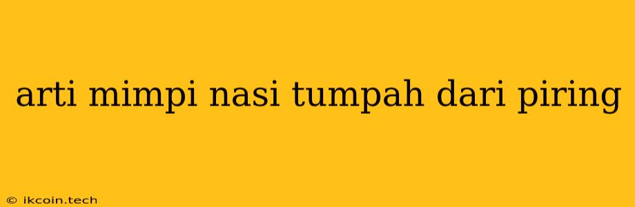 Arti Mimpi Nasi Tumpah Dari Piring