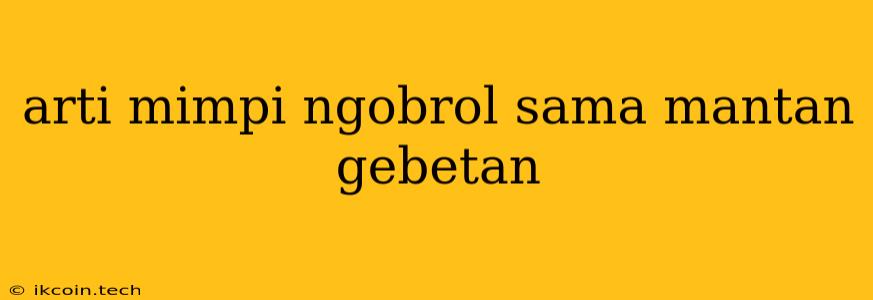 Arti Mimpi Ngobrol Sama Mantan Gebetan