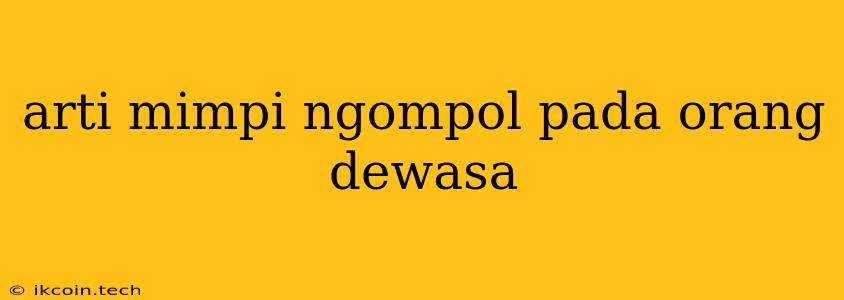 Arti Mimpi Ngompol Pada Orang Dewasa