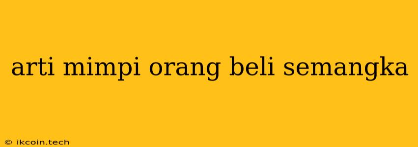 Arti Mimpi Orang Beli Semangka