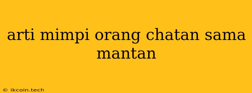 Arti Mimpi Orang Chatan Sama Mantan