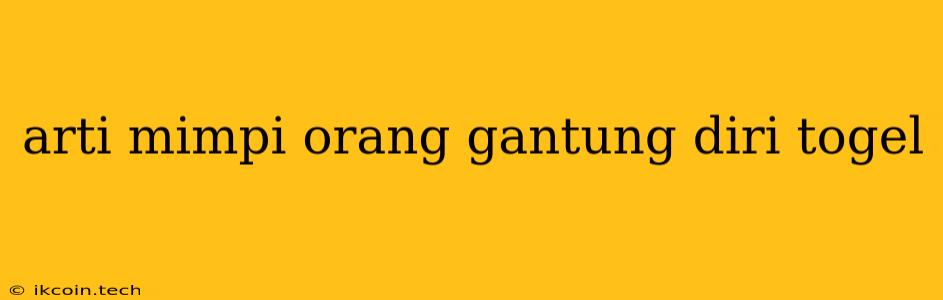 Arti Mimpi Orang Gantung Diri Togel