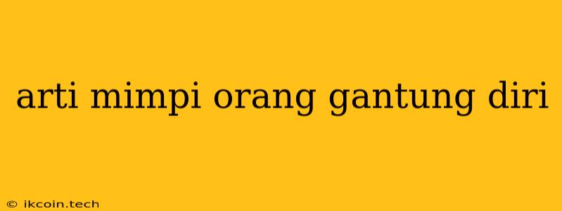 Arti Mimpi Orang Gantung Diri