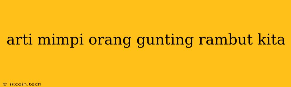 Arti Mimpi Orang Gunting Rambut Kita