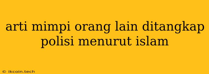 Arti Mimpi Orang Lain Ditangkap Polisi Menurut Islam