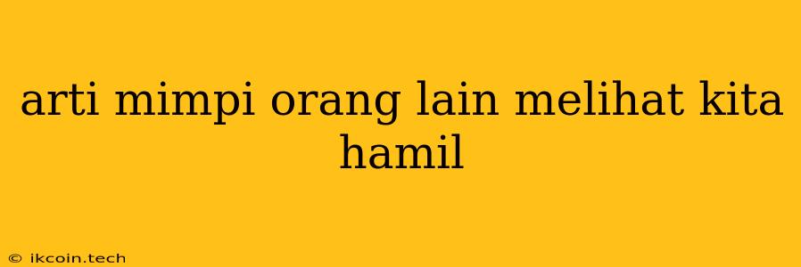 Arti Mimpi Orang Lain Melihat Kita Hamil