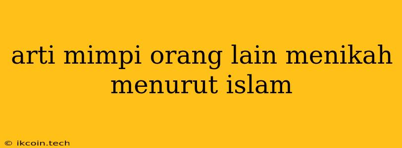 Arti Mimpi Orang Lain Menikah Menurut Islam