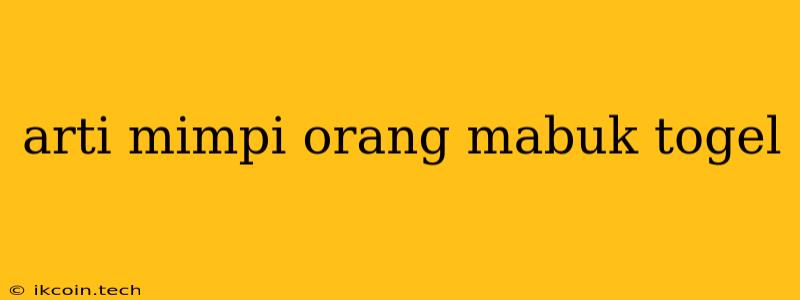 Arti Mimpi Orang Mabuk Togel