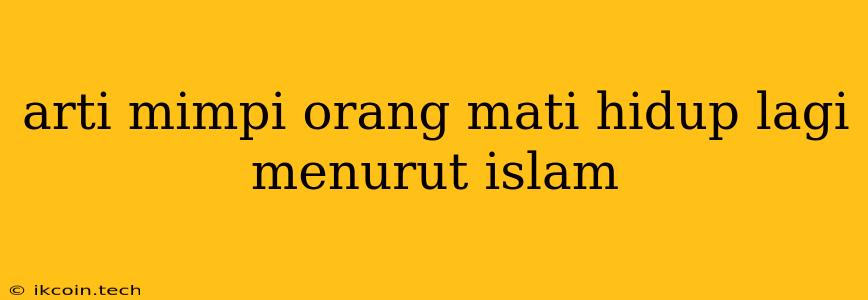 Arti Mimpi Orang Mati Hidup Lagi Menurut Islam