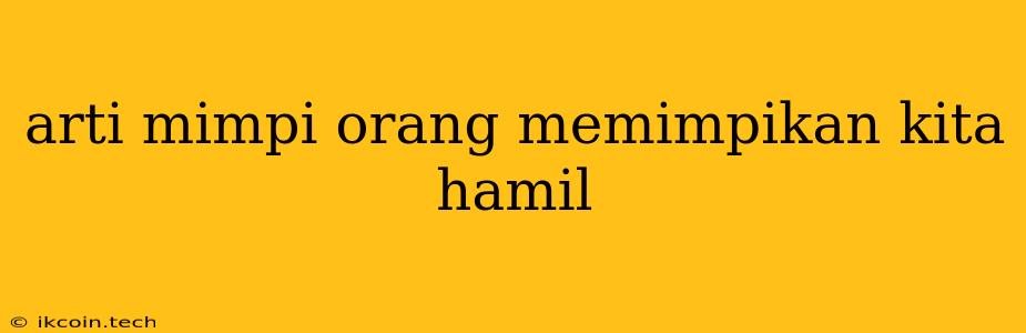 Arti Mimpi Orang Memimpikan Kita Hamil