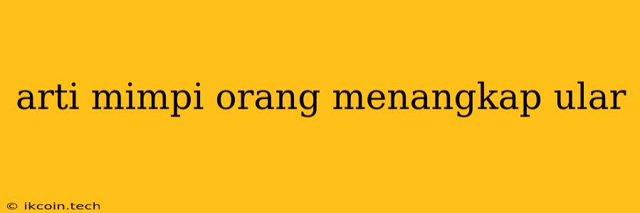 Arti Mimpi Orang Menangkap Ular