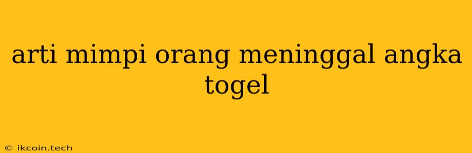 Arti Mimpi Orang Meninggal Angka Togel